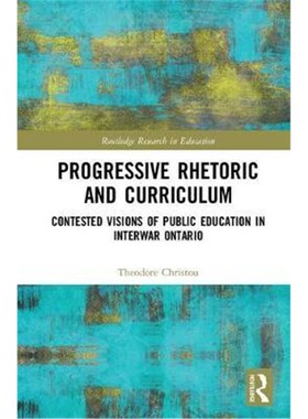 按需印刷Progressive Rhetoric and Curriculum:Contested Visions of Public Education in Interwar Ontario[9781138558175]