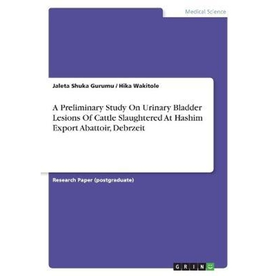 预订A Preliminary Study On Urinary Bladder Lesions Of Cattle Slaughtered At Hashim Export Abattoir, Debr