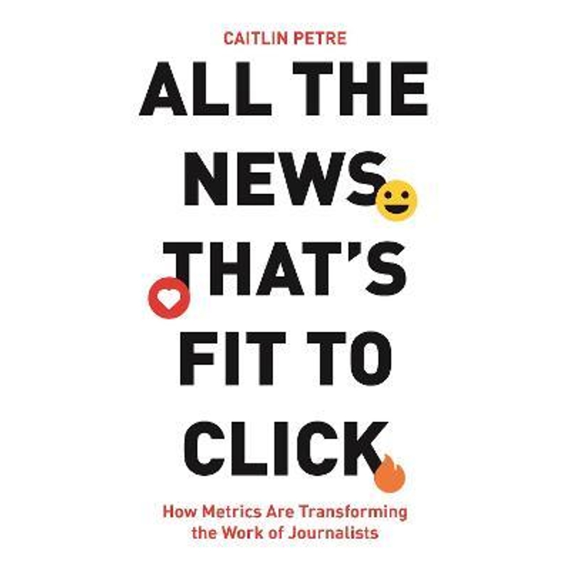 预订All the News That's Fit to Click:How Metrics Are Transforming the Work of Journalists