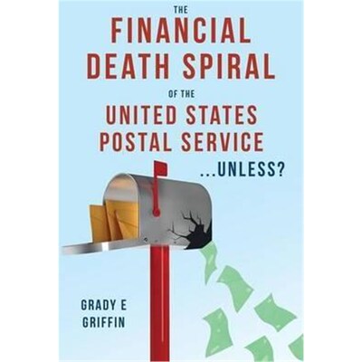 按需印刷The Financial Death Spiral of the United States Postal Service ...Unless?[9781483443409]