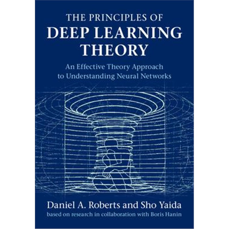 预订The Principles of Deep Learning Theory:An Effective Theory Approach to Understanding Neural Networks