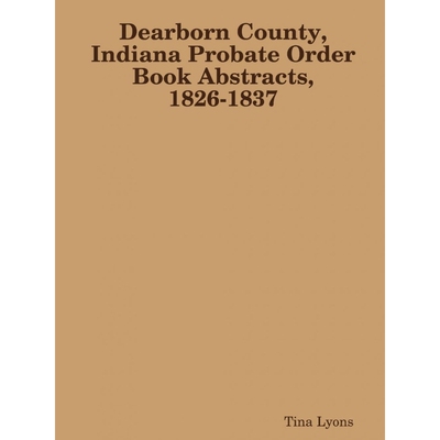 按需印刷不退不换Dearborn County, Indiana Probate Order Book Abstracts, 1826-1837[9781365954115]