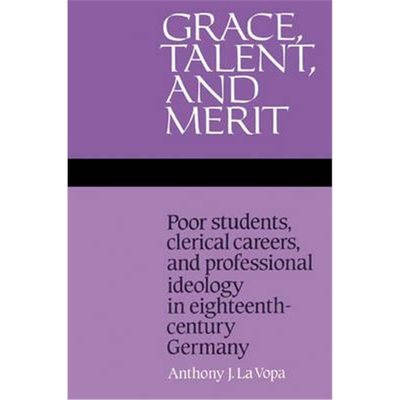 预订Grace, Talent, and Merit:Poor Students, Clerical Careers, and Professional Ideology in Eighteenth-Century Germany