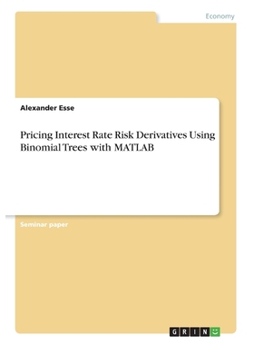 按需印刷Pricing Interest Rate Risk Derivatives Using Binomial Trees with MATLAB[9783668726383]