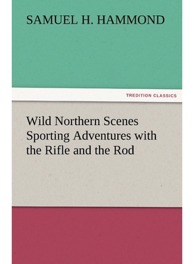 按需印刷Wild Northern Scenes Sporting Adventures with the Rifle and the Rod[9783842473300]