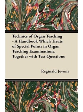 预订Technics of Organ Teaching - A Handbook Which Treats of Special Points in Organ Teaching Examination