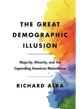 预订The Great Demographic Illusion:Majority, Minority, and the Expanding American Mainstream
