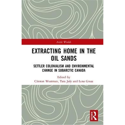 预订Extracting Home in the Oil Sands:Settler Colonialism and Environmental Change in Subarctic Canada