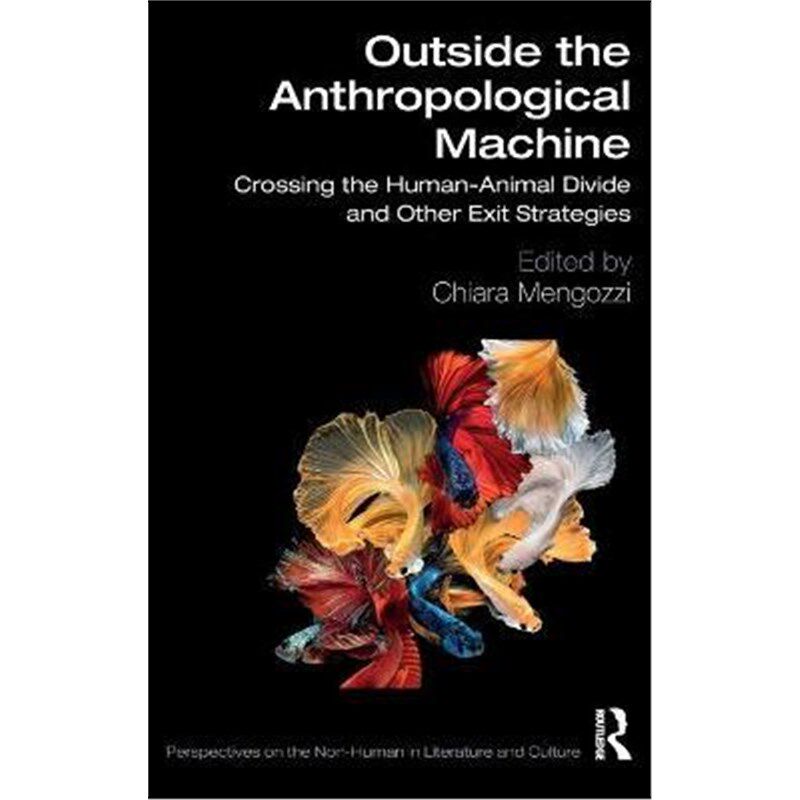 按需印刷不退不换Outside the Anthropological Machine:Crossing the Human-Animal Divide and Other Exit Strategies[978036750
