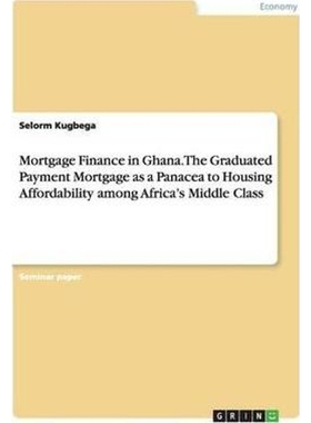 预订Mortgage Finance in Ghana. The Graduated Payment Mortgage as a Panacea to Housing Affordability amon