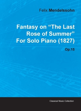 按需印刷Fantasy on the Last Rose of Summer by Felix Mendelssohn for Solo Piano (1827) Op.15[9781446515570]