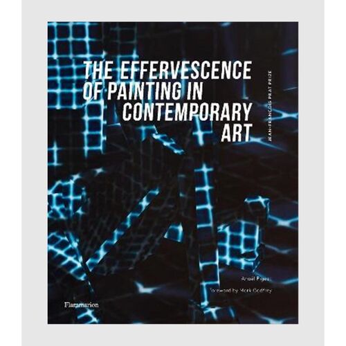 The Effervescence of Painting in Contemporary Art:Jean-Francois Prat Prize (bilingual English-French edition)