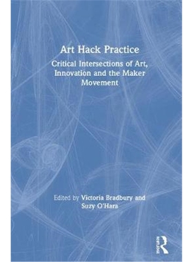 按需印刷图书Art Hack Practice:Critical Intersections of Art, Innovation and the Maker Movement[9780815374923]