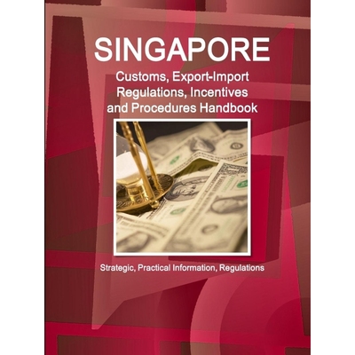 按需印刷Singapore Customs, Export-Import Regulations, Incentives and Procedures Handbook[9781514515792]