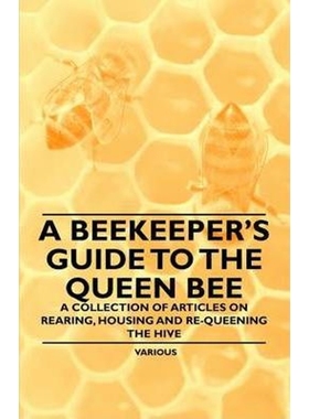预订A Beekeeper's Guide to the Queen Bee - A Collection of Articles on Rearing, Housing and Re-Queening