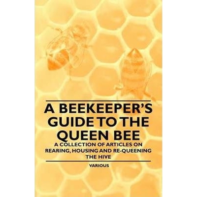 预订不退不换A Beekeeper's Guide to the Queen Bee - A Collection of Articles on Rearing, Housing and Re-Queening