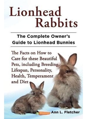 预订Lionhead Rabbits The Complete Owner's Guide to Lionhead Bunnies The Facts on How to Care for these B