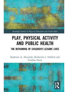 按需印刷不退不换Play, Physical Activity and Public Health:The Reframing of Children's Leisure Lives[9781138289727]