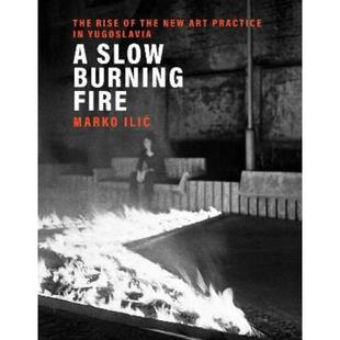 预订A Slow Burning Fire:The Rise of the New Art Practice in Yugoslavia