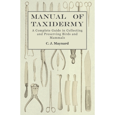 按需印刷Manual of Taxidermy - A Complete Guide in Collecting and Preserving Birds and Mammals[9781473324473]
