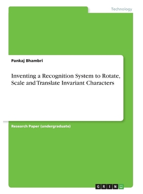 按需印刷Inventing a Recognition System to Rotate, Scale and Translate Invariant Characters[9783668719309]