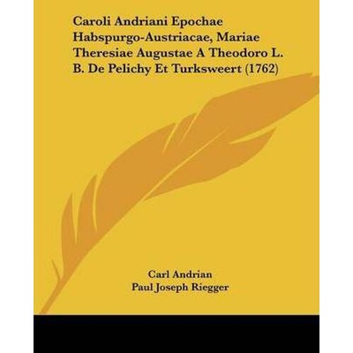 预订不退不换Caroli Andriani Epochae Habspurgo-Austriacae, Mariae Theresiae Augustae A Theodoro L. B. De Pelichy