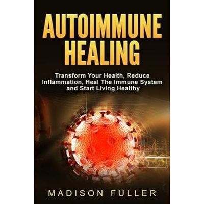 预订Autoimmune Healing, Transform Your Health, Reduce Inflammation, Heal The Immune System and Start Living Healthy