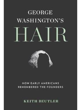 预订George Washington's Hair:How Early Americans Remembered the Founders