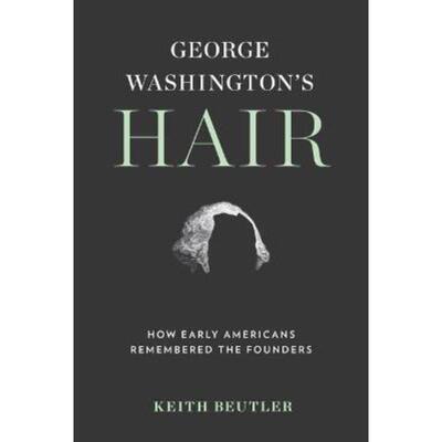 预订不退不换George Washington's Hair:How Early Americans Remembered the Founders