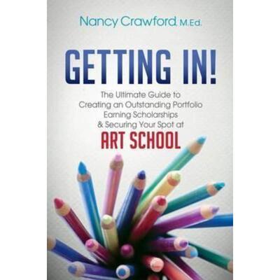 预订不退不换Getting In!:The Ultimate Guide to Creating an Outstanding Portfolio, Earning Scholarships and Securing Your