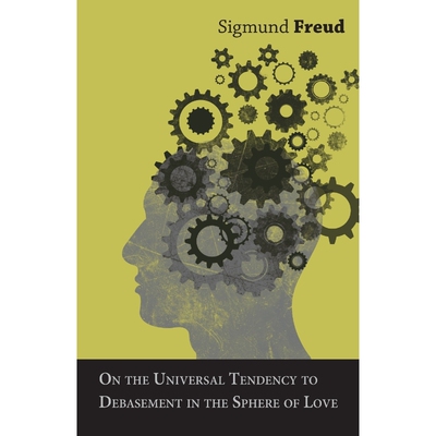 按需印刷不退不换On the Universal Tendency to Debasement in the Sphere of Love[9781473319929]