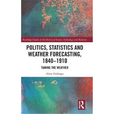 按需印刷不退不换Politics, Statistics and Weather Forecasting, 1840-1910:Taming the Weather[9780367244590]