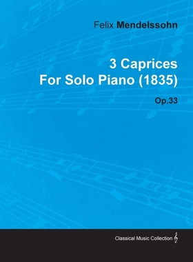 按需印刷3 Caprices by Felix Mendelssohn for Solo Piano (1835) Op.33[9781446516621]