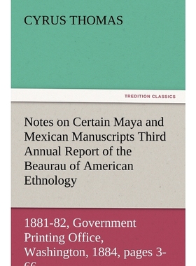 预订Notes on Certain Maya and Mexican Manuscripts Third Annual Report of the Bureau of Ethnology to the