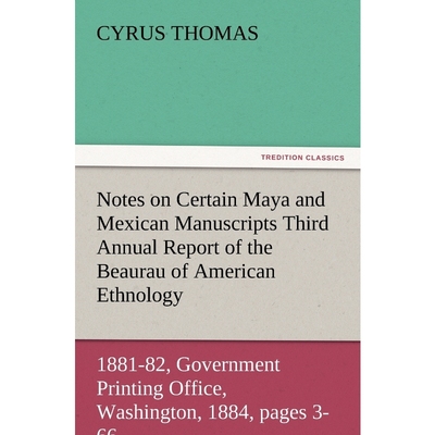 预订Notes on Certain Maya and Mexican Manuscripts Third Annual Report of the Bureau of Ethnology to the