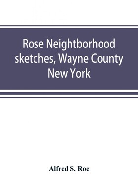 按需印刷不退不换Rose neightborhood sketches, Wayne County, New York; with glimpses of the adjacent towns[9789389525632]
