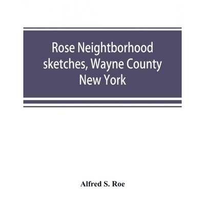 按需印刷Rose neightborhood sketches, Wayne County, New York; with glimpses of the adjacent towns[9789389525632]