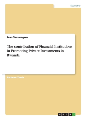 按需印刷不退不换The contribution of Financial Institutions in Promoting Private Investments in Rwanda[9783656721895]