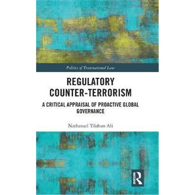 按需印刷Regulatory Counter-Terrorism:A Critical Appraisal of Proactive Global Governance[9781138480094]