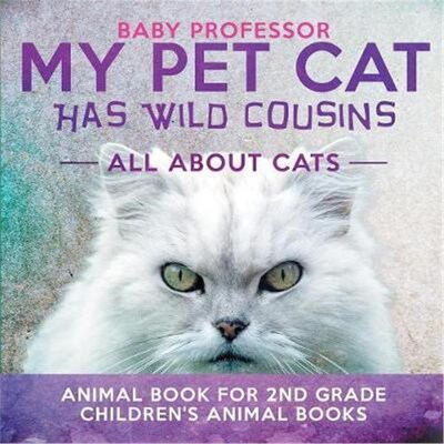 按需印刷不退不换My Pet Cat Has Wild Cousins:All About Cats - Animal Book for 2nd Grade Children's Animal Books[978154191