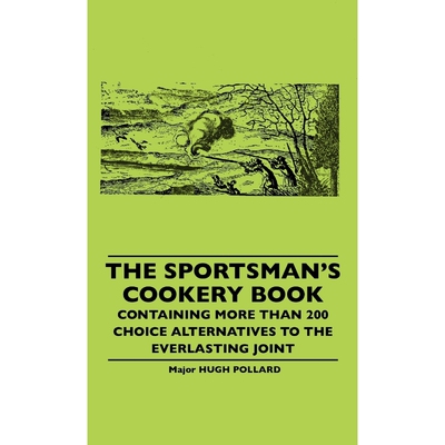 预订不退不换The Sportsman's Cookery Book - Containing More Than 200 Choice Alternatives To The Everlasting Joint