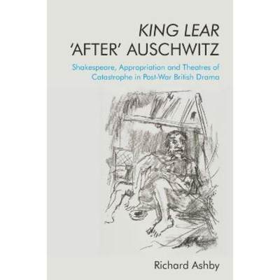 预订King Lear 'After' Auschwitz:Shakespeare, Appropriation and Theatres of Catastrophe in Post-War British Drama