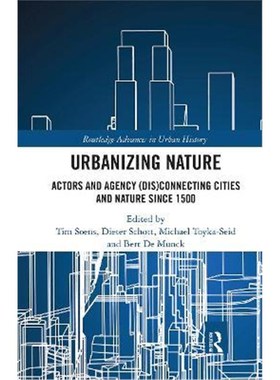 按需印刷Urbanizing Nature:Actors and Agency (Dis)Connecting Cities and Nature Since 1500[9780367662509]