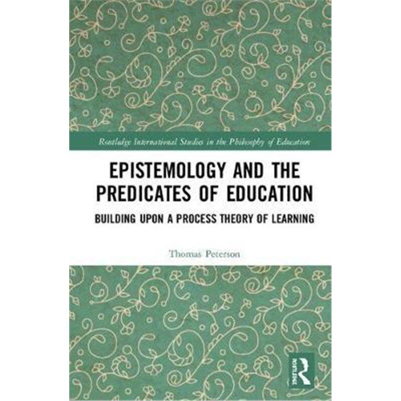 按需印刷不退不换Epistemology and the Predicates of Education:Building Upon a Process Theory of Learning[9780367243920]