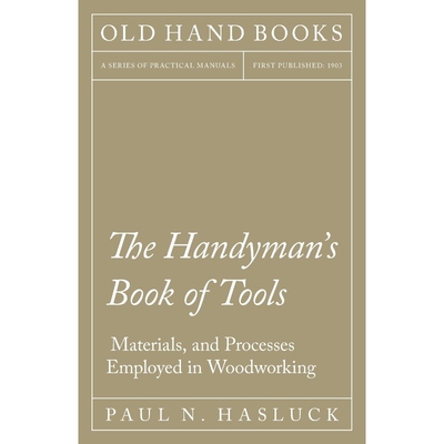 按需印刷The Handyman's Book of Tools, Materials, and Processes Employed in Woodworking[9781528702867]