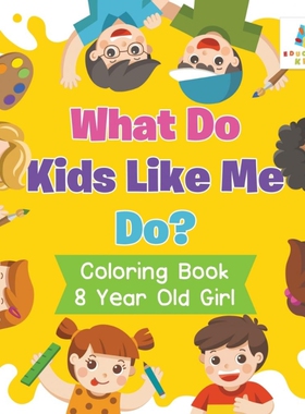 按需印刷不退不换What Do Kids Like Me Do? | Coloring Book 8 Year Old Girl[9781645211006]