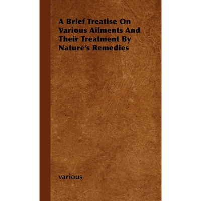 按需印刷不退不换A Brief Treatise on Various Ailments and Their Treatment by Nature's Remedies[9781446503584]