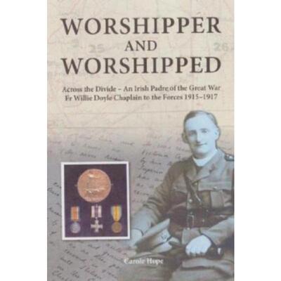 预订Worshipper and Worshipped:Across the Divide: an Irish Padre of the Great War. Fr. Willie Doyle Chaplain to the Force