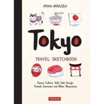 预订Tokyo Travel Sketchbook:Kawaii Culture, Wabi Sabi Design, Female Samurais and Other Obsessions