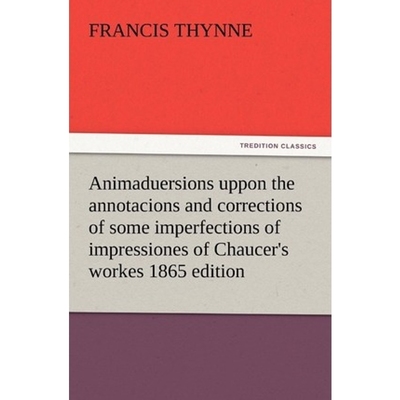 预订Animaduersions uppon the annotacions and corrections of some imperfections of impressiones of Chauce